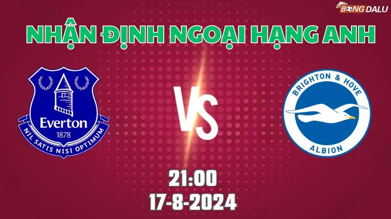 Nhận định bóng đá Everton vs Brighton 21h00 ngày 17/8